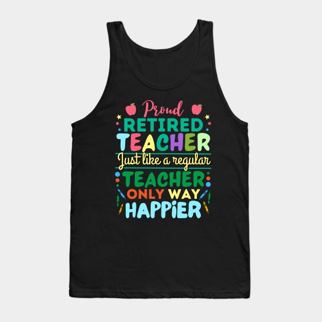 Retired Teacher Just Like A Regular Teacher Only Way Happier, Proud Retired Teacher Definition Tank Top by JustBeSatisfied